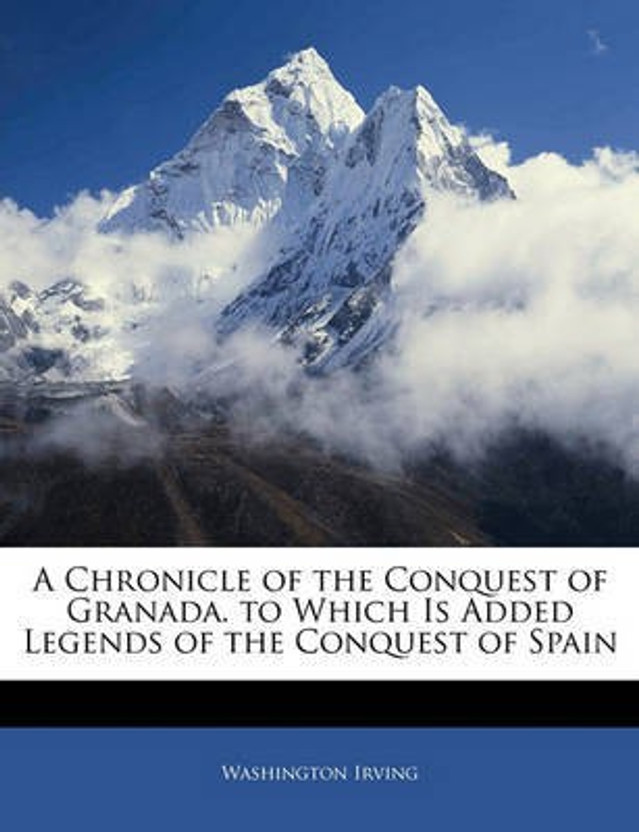 LEGENDS OF THE CONQUEST OF SPAIN AND THE CHRONICLE OF THE CONQUEST OF GRANADA
